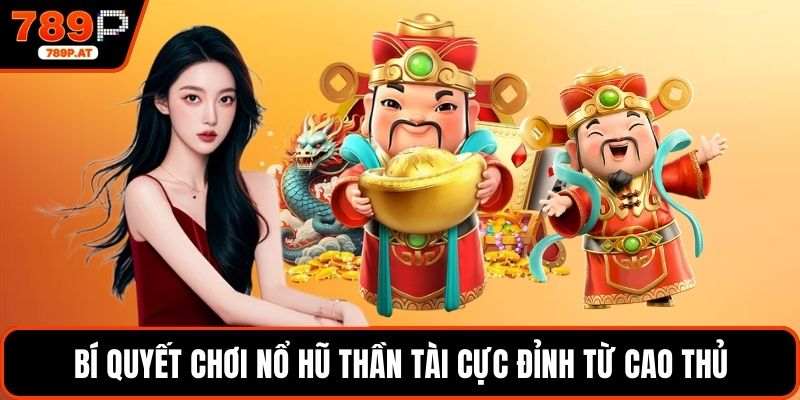 Bí quyết chơi nổ hũ thần tài cực đỉnh từ cao thủ