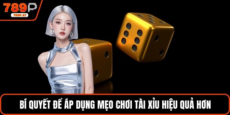 Bí quyết để áp dụng mẹo chơi tài xỉu hiệu quả hơn