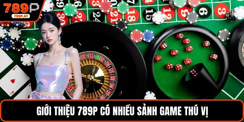 Giới thiệu 789P có nhiều sảnh game thú vị