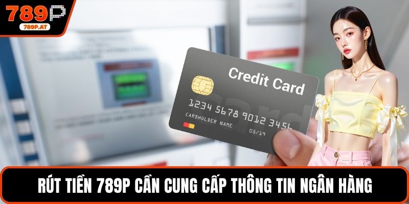 Rút tiền 789P cần cung cấp thông tin ngân hàng