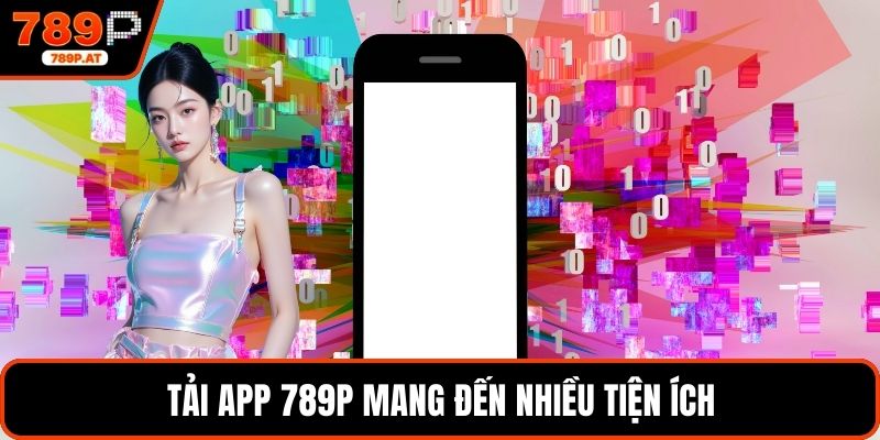Tải app 789P mang đến nhiều tiện ích