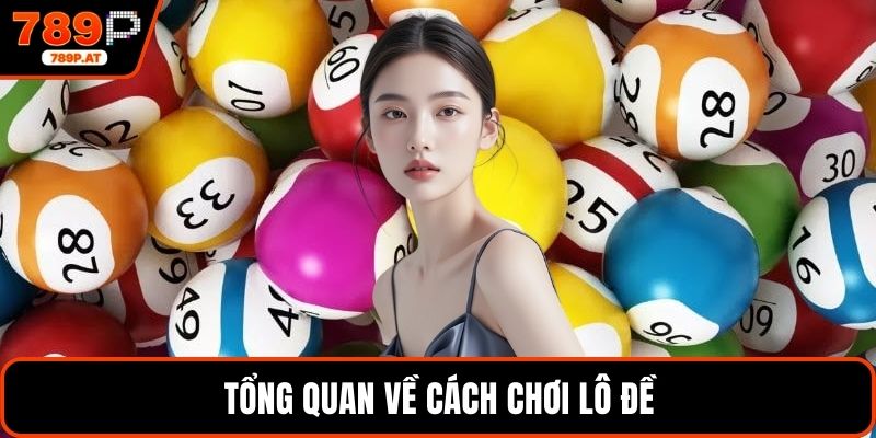 Tổng quan về cách chơi lô đề